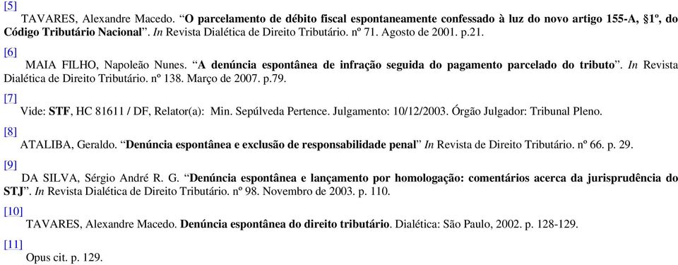 Março de 2007. p.79. [7] Vide: STF, HC 81611 / DF, Relator(a): Min. Sepúlveda Pertence. Julgamento: 10/12/2003. Órgão Julgador: Tribunal Pleno. [8] ATALIBA, Geraldo.