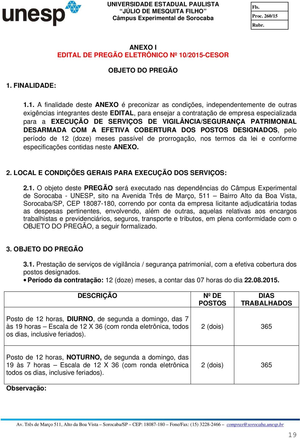 (doze) meses passível de prorrogação, nos termos da lei e conforme especificações contidas neste ANEXO. 2. LOCAL E CONDIÇÕES GERAIS PARA EXECUÇÃO DOS SERVIÇOS: 2.1.