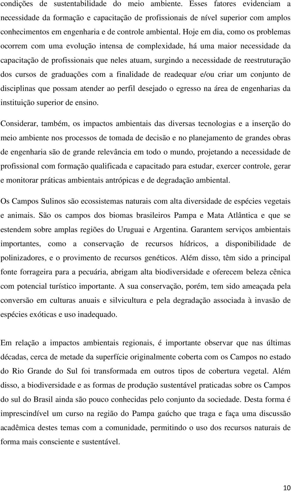 Hoje em dia, como os problemas ocorrem com uma evolução intensa de complexidade, há uma maior necessidade da capacitação de profissionais que neles atuam, surgindo a necessidade de reestruturação dos