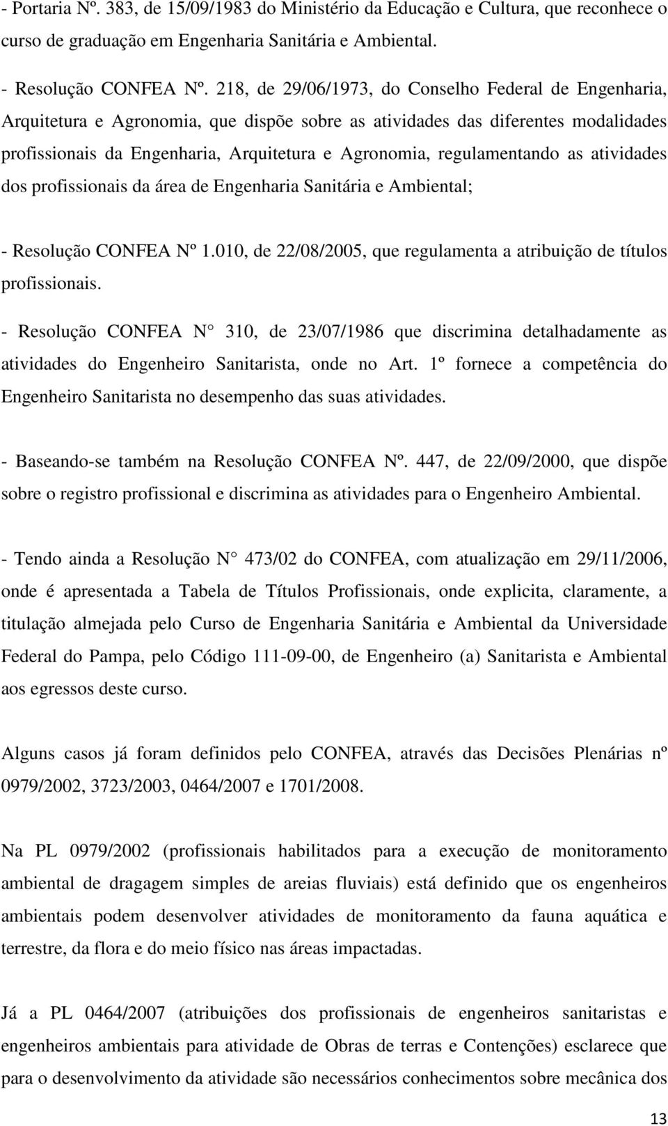 regulamentando as atividades dos profissionais da área de Engenharia Sanitária e Ambiental; - Resolução CONFEA Nº 1.010, de 22/08/2005, que regulamenta a atribuição de títulos profissionais.