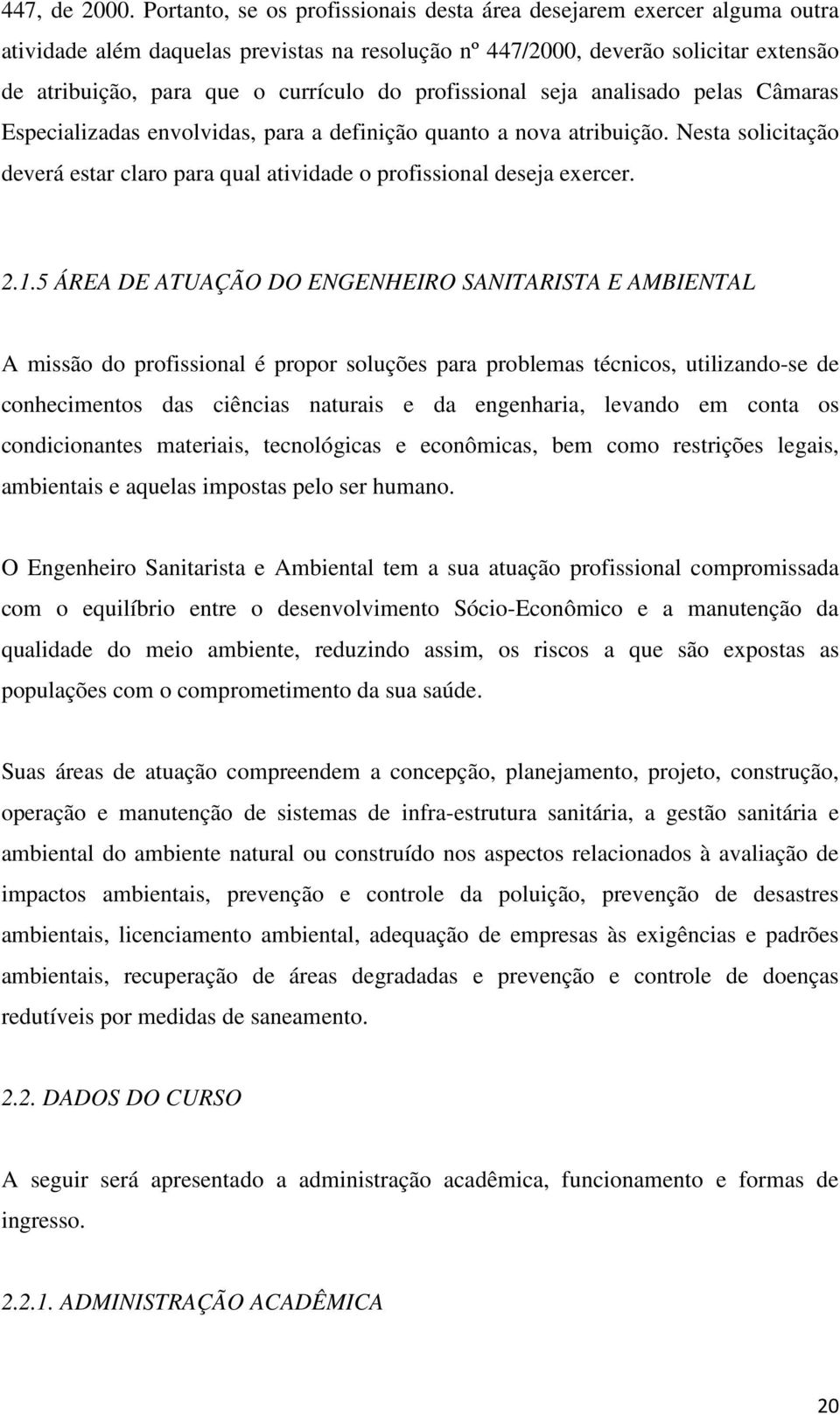 profissional seja analisado pelas Câmaras Especializadas envolvidas, para a definição quanto a nova atribuição. Nesta solicitação deverá estar claro para qual atividade o profissional deseja exercer.