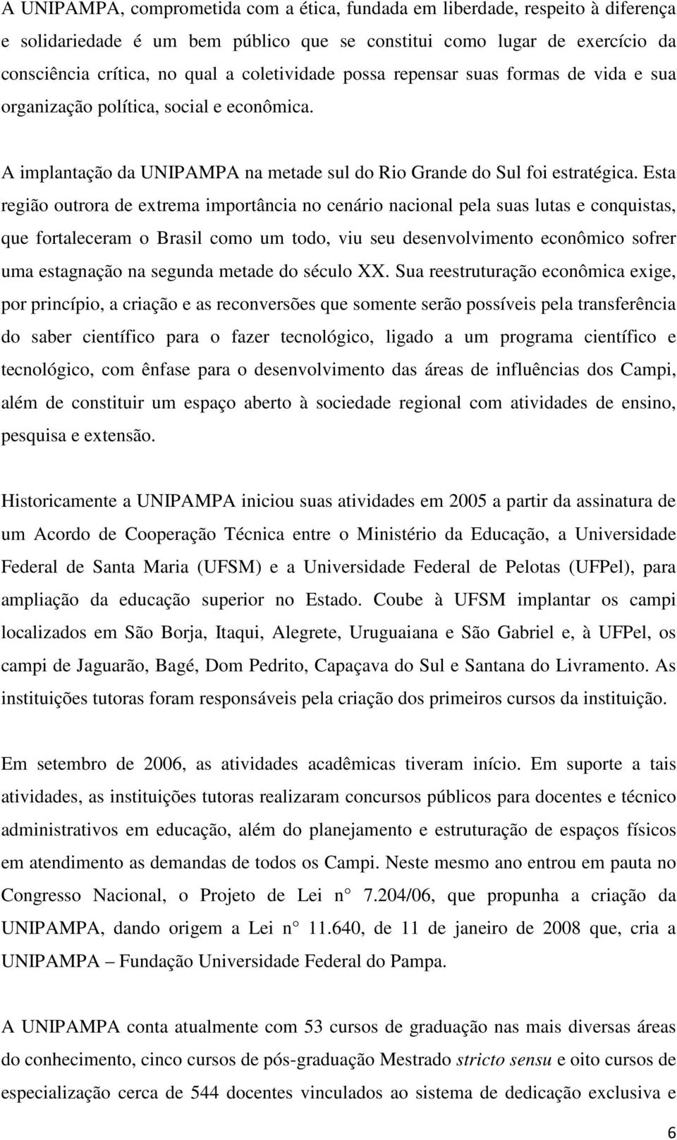 Esta região outrora de extrema importância no cenário nacional pela suas lutas e conquistas, que fortaleceram o Brasil como um todo, viu seu desenvolvimento econômico sofrer uma estagnação na segunda