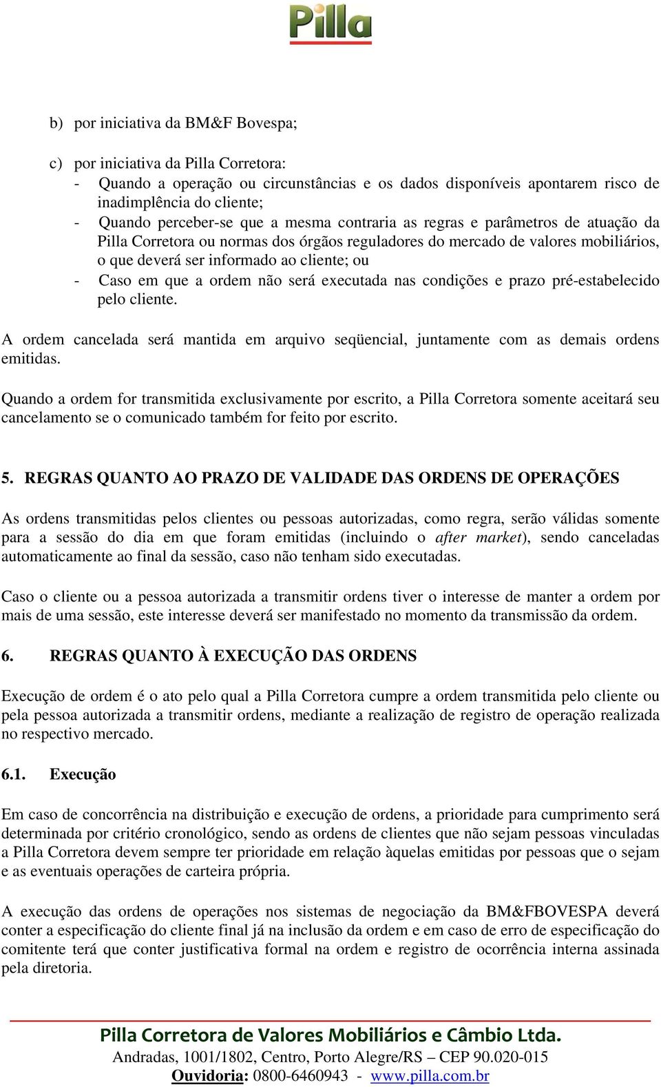 a ordem não será executada nas condições e prazo pré-estabelecido pelo cliente. A ordem cancelada será mantida em arquivo seqüencial, juntamente com as demais ordens emitidas.