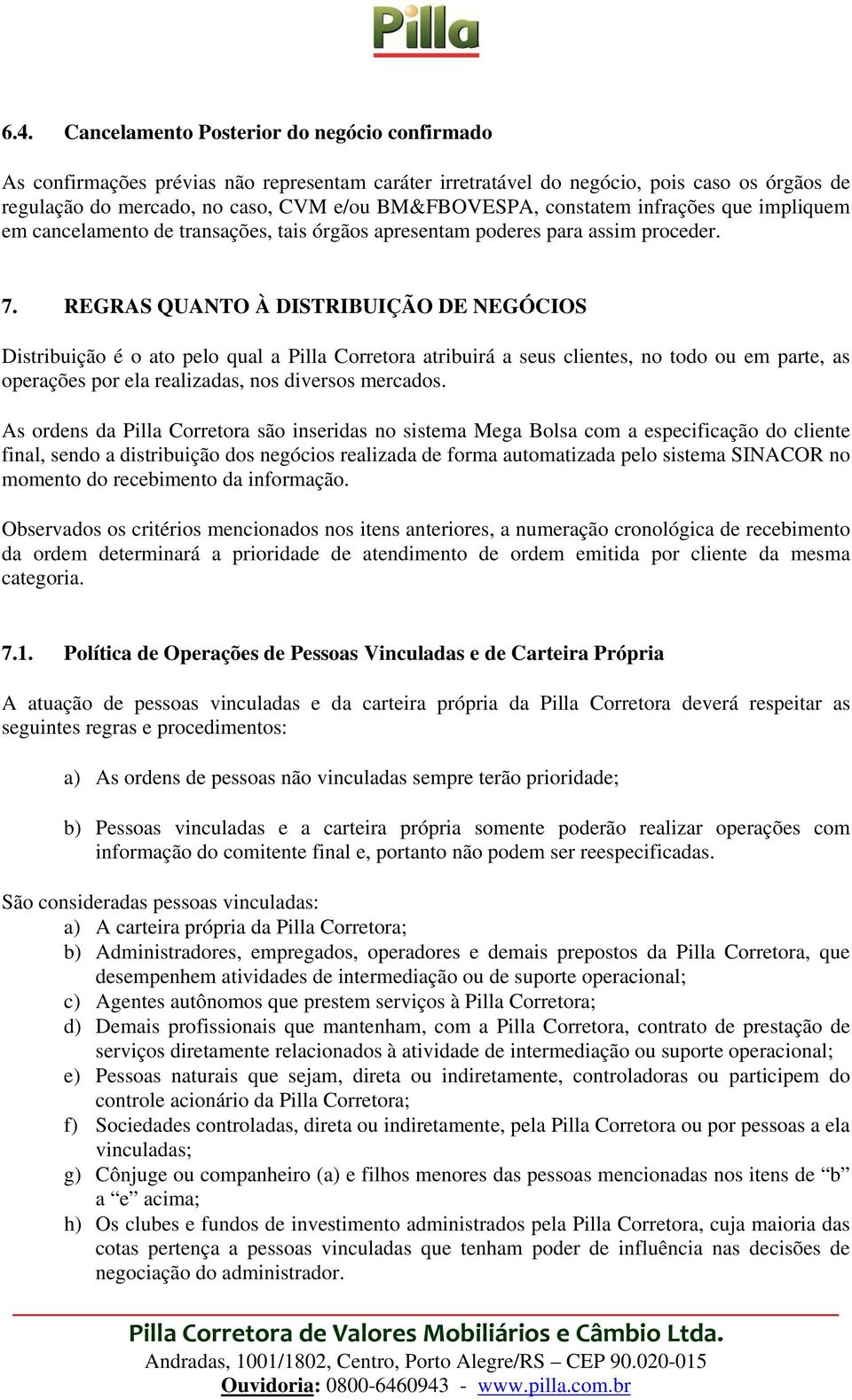 REGRAS QUANTO À DISTRIBUIÇÃO DE NEGÓCIOS Distribuição é o ato pelo qual a Pilla Corretora atribuirá a seus clientes, no todo ou em parte, as operações por ela realizadas, nos diversos mercados.