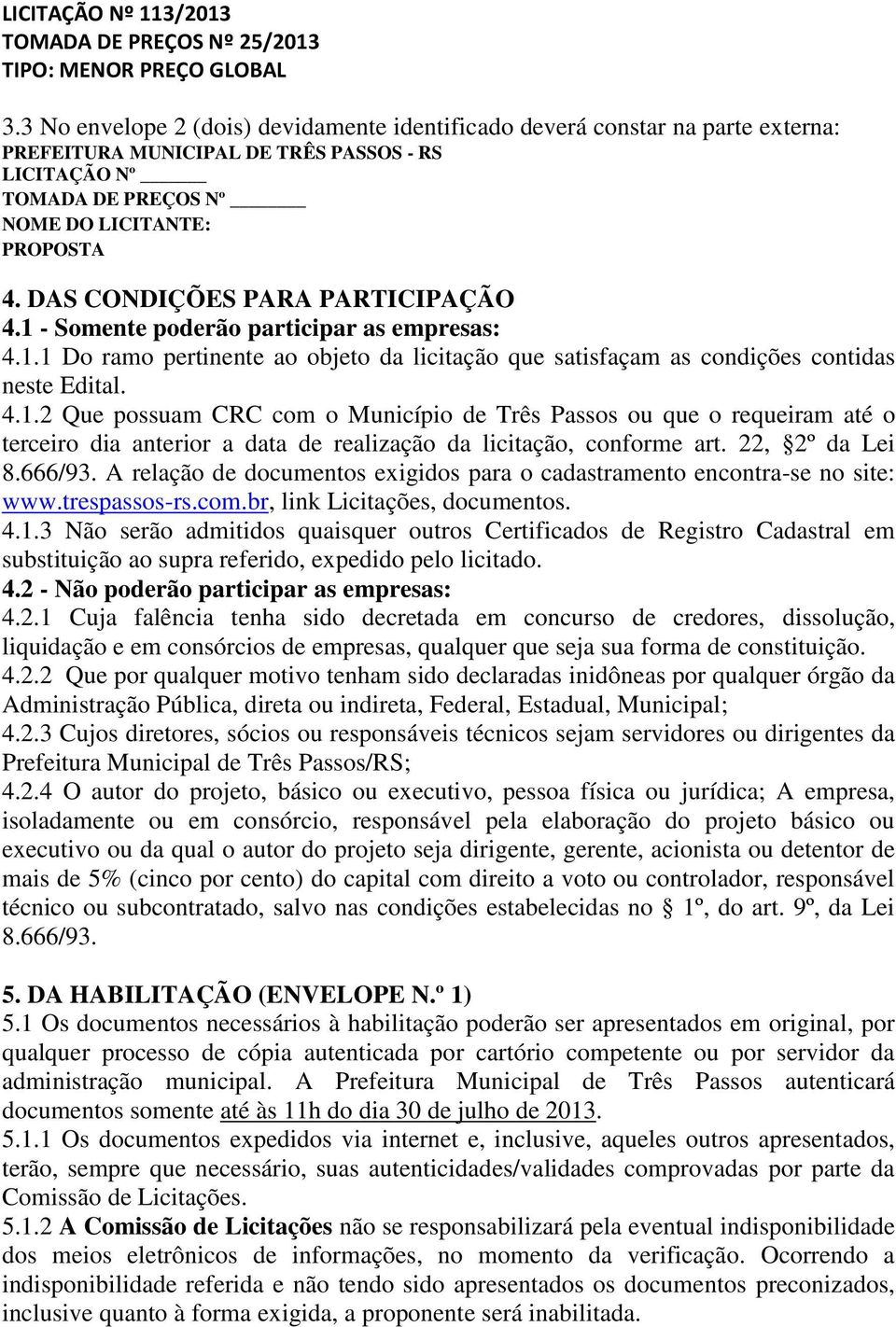 22, 2º da Lei 8.666/93. A relação de documentos exigidos para o cadastramento encontra-se no site: www.trespassos-rs.com.br, link Licitações, documentos. 4.1.