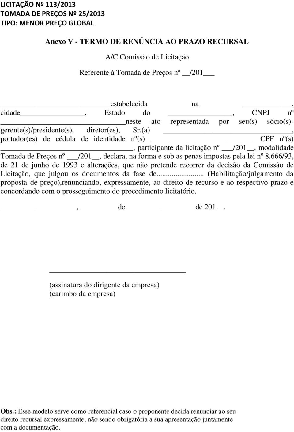 (a), portador(es) de cédula de identidade nº(s) CPF nº(s), participante da licitação nº /201, modalidade Tomada de Preços nº /201, declara, na forma e sob as penas impostas pela lei nº 8.