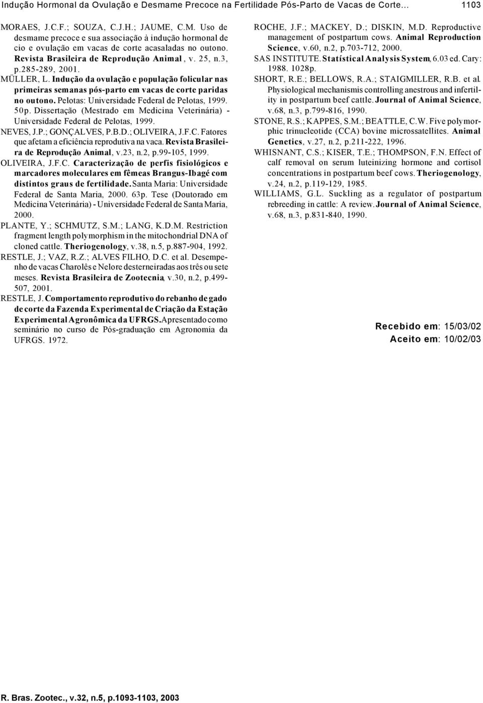 Revista Brasileira de Reprodução Animal, v. 25, n.3, p.285-289, 2001. MÜLLER, L. Indução da ovulação e população folicular nas primeiras semanas pós-parto em vacas de corte paridas no outono.