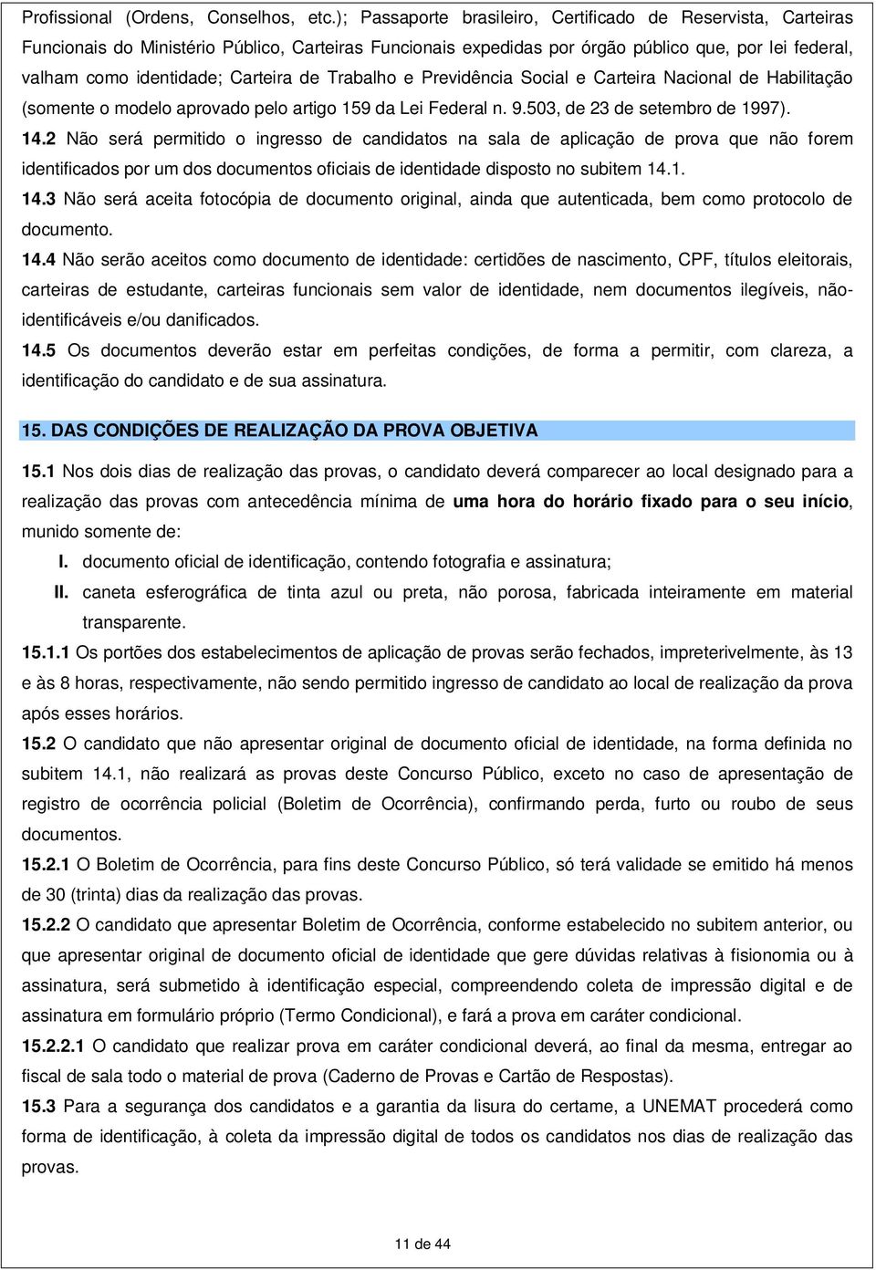 Carteira de Trabalho e Previdência Social e Carteira Nacional de Habilitação (somente o modelo aprovado pelo artigo 159 da Lei Federal n. 9.503, de 23 de setembro de 1997). 14.