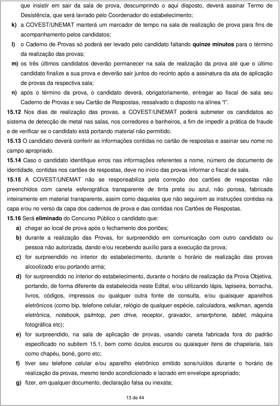 das provas; m) os três últimos candidatos deverão permanecer na sala de realização da prova até que o último candidato finalize a sua prova e deverão sair juntos do recinto após a assinatura da ata