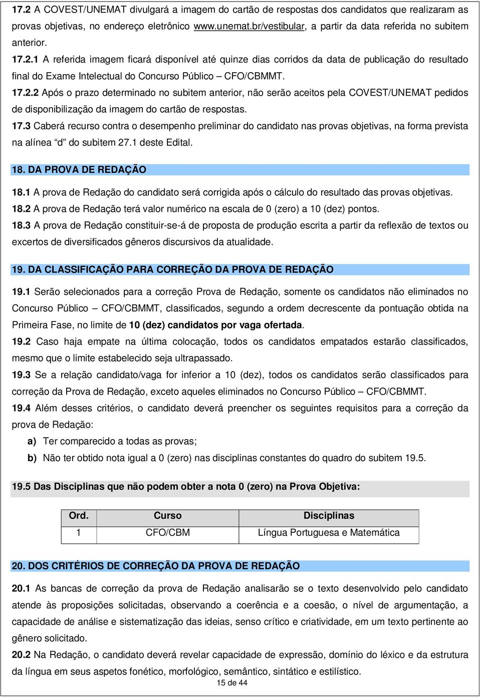 1 A referida imagem ficará disponível até quinze dias corridos da data de publicação do resultado final do Exame Intelectual do Concurso Público CFO/CBMMT. 17.2.