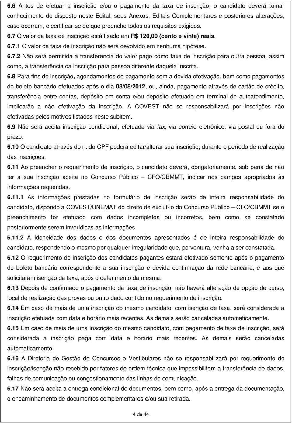 6.7.2 Não será permitida a transferência do valor pago como taxa de inscrição para outra pessoa, assim como, a transferência da inscrição para pessoa diferente daquela inscrita. 6.