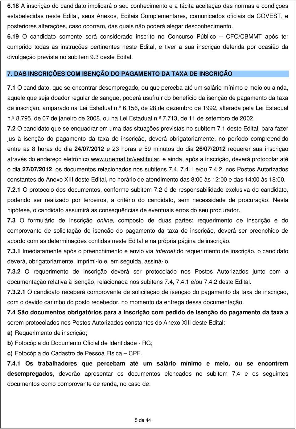 19 O candidato somente será considerado inscrito no Concurso Público CFO/CBMMT após ter cumprido todas as instruções pertinentes neste Edital, e tiver a sua inscrição deferida por ocasião da