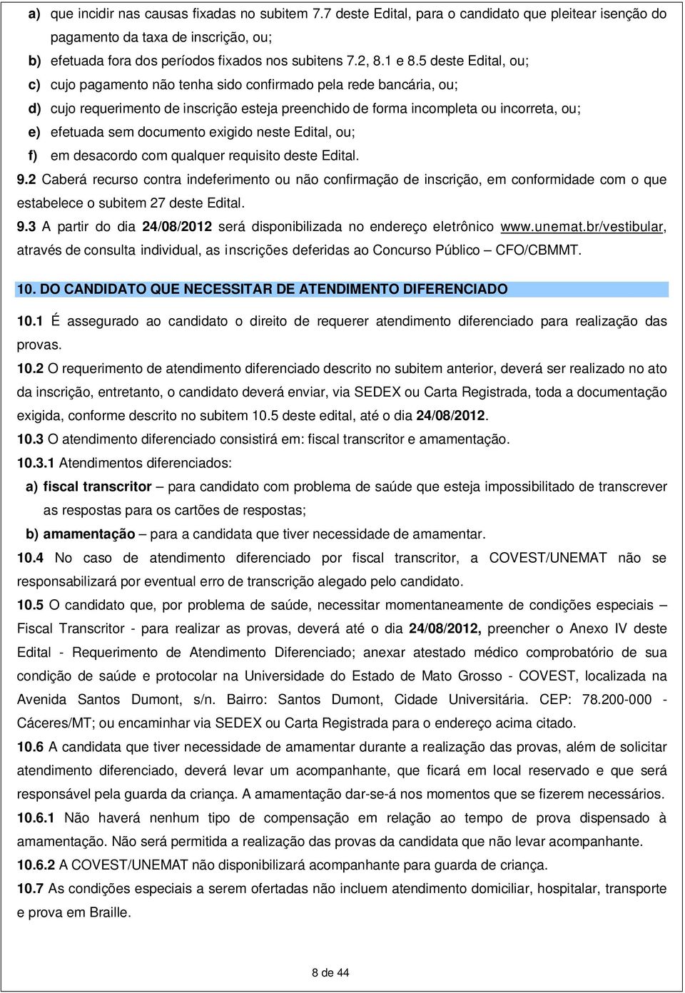 5 deste Edital, ou; c) cujo pagamento não tenha sido confirmado pela rede bancária, ou; d) cujo requerimento de inscrição esteja preenchido de forma incompleta ou incorreta, ou; e) efetuada sem