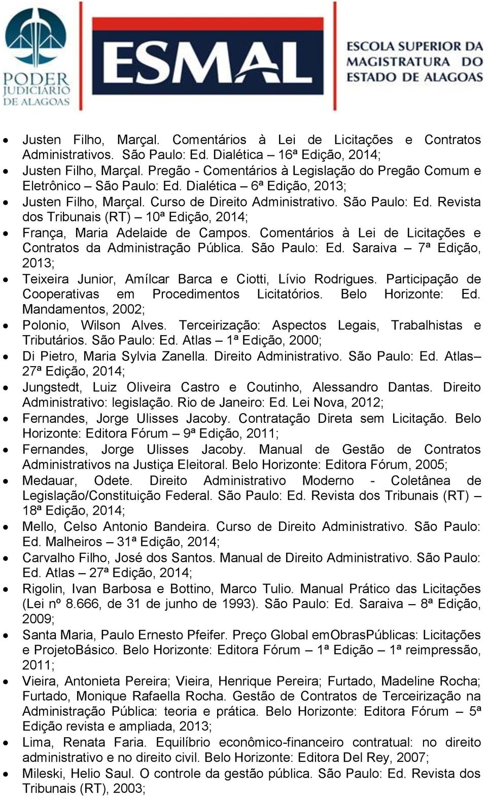 Comentários à Lei de Licitações e Contratos da Administração Pública. São Paulo: Ed. Saraiva 7ª Edição, 2013; Teixeira Junior, Amílcar Barca e Ciotti, Lívio Rodrigues.
