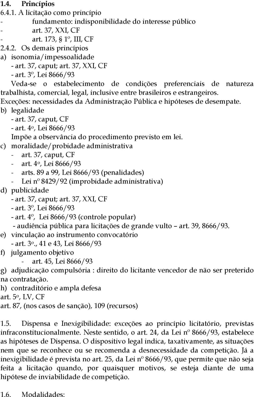 3º, Lei 8666/93 Veda-se o estabelecimento de condições preferenciais de natureza trabalhista, comercial, legal, inclusive entre brasileiros e estrangeiros.