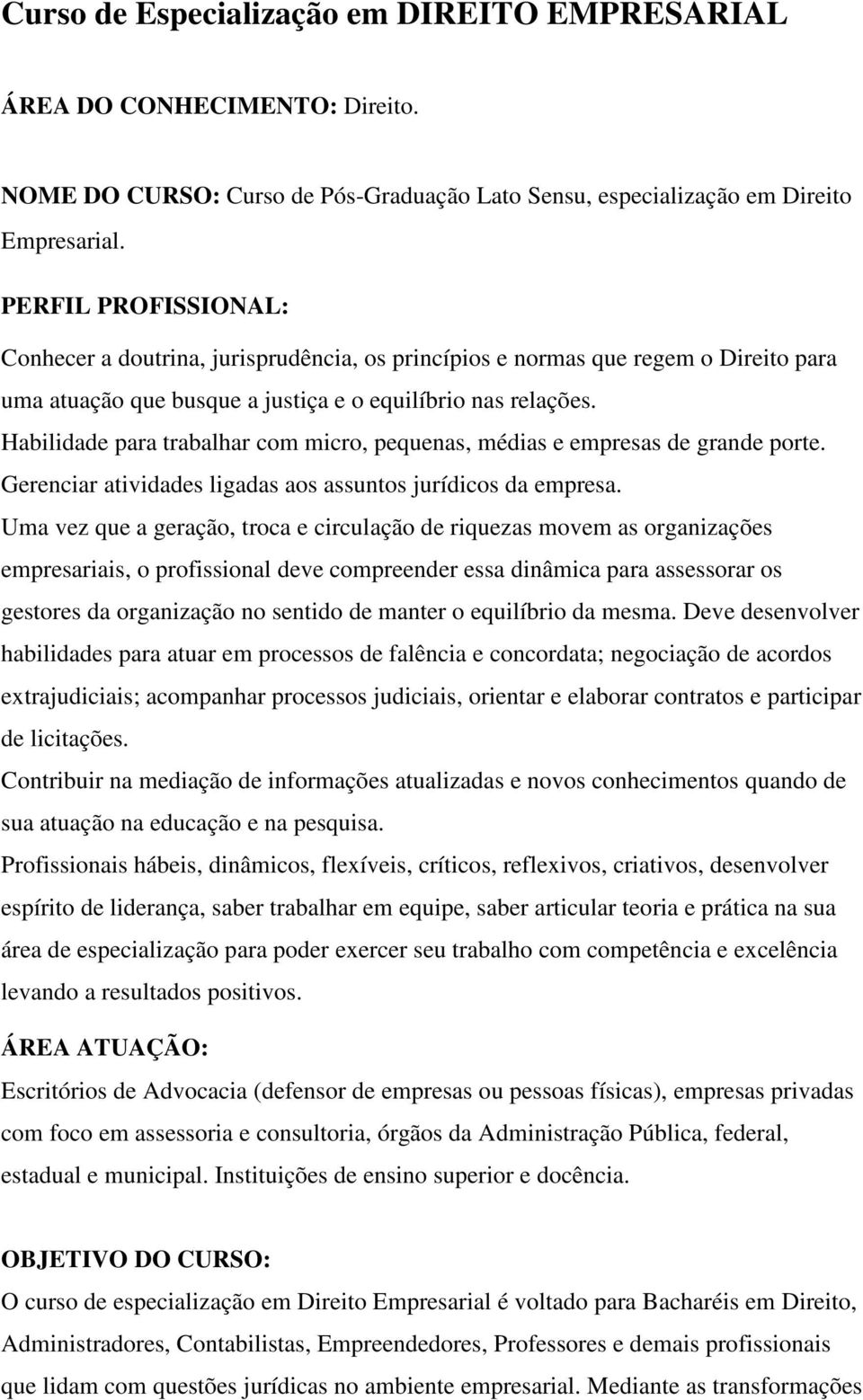 Habilidade para trabalhar com micro, pequenas, médias e empresas de grande porte. Gerenciar atividades ligadas aos assuntos jurídicos da empresa.