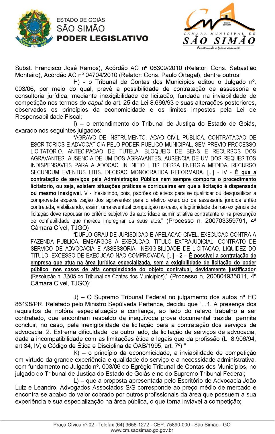 003/06, por meio do qual, prevê a possibilidade de contratação de assessoria e consultoria jurídica, mediante inexigibilidade de licitação, fundada na inviabilidade de competição nos termos do caput