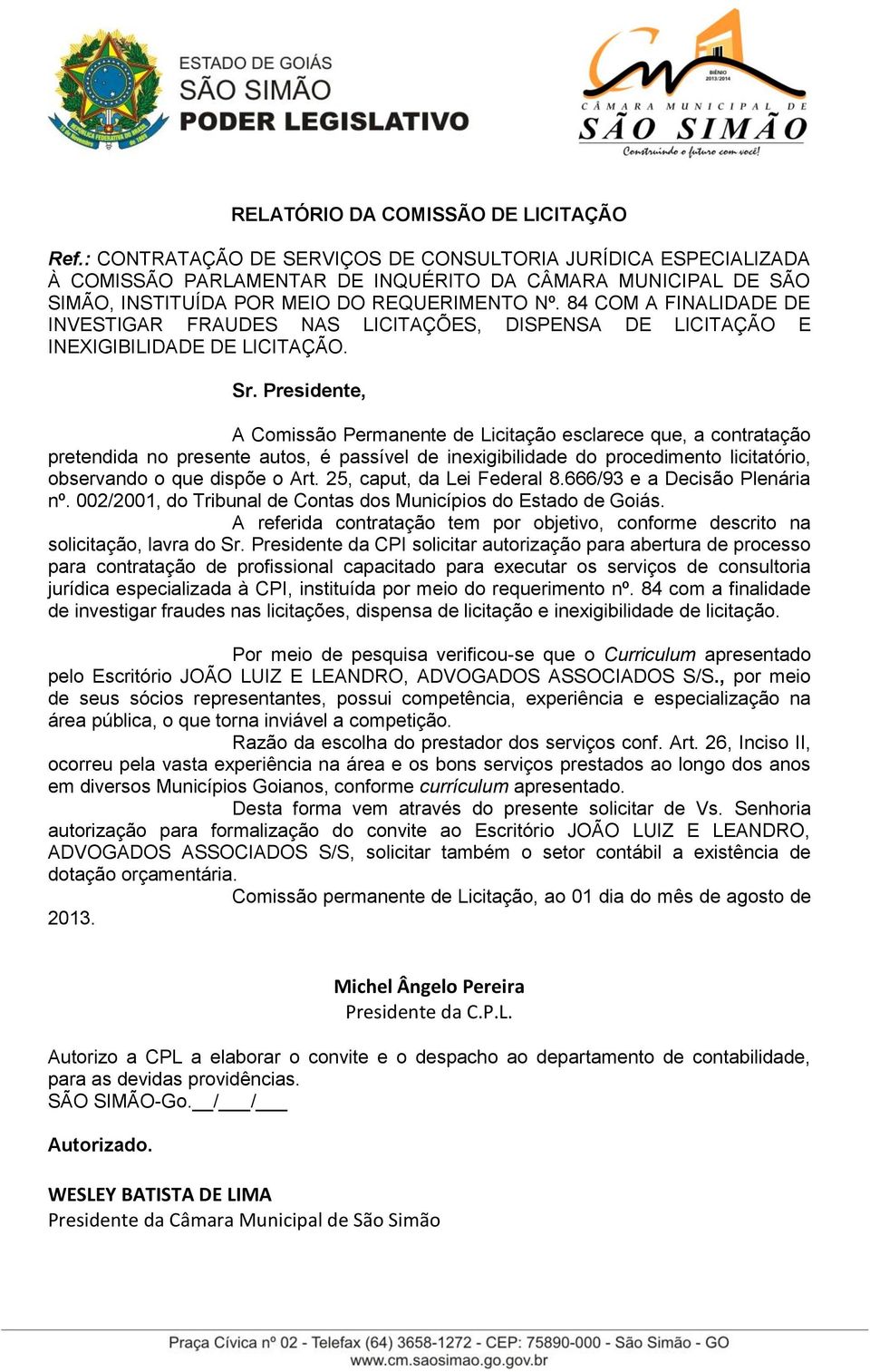 84 COM A FINALIDADE DE INVESTIGAR FRAUDES NAS LICITAÇÕES, DISPENSA DE LICITAÇÃO E INEXIGIBILIDADE DE LICITAÇÃO. Sr.