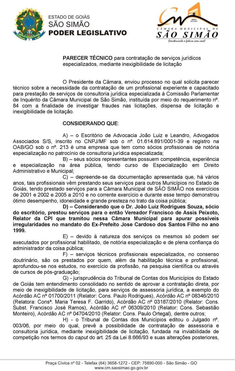 Simão, instituída por meio do requerimento nº. 84 com a finalidade de investigar fraudes nas licitações, dispensa de licitação e inexigibilidade de licitação.