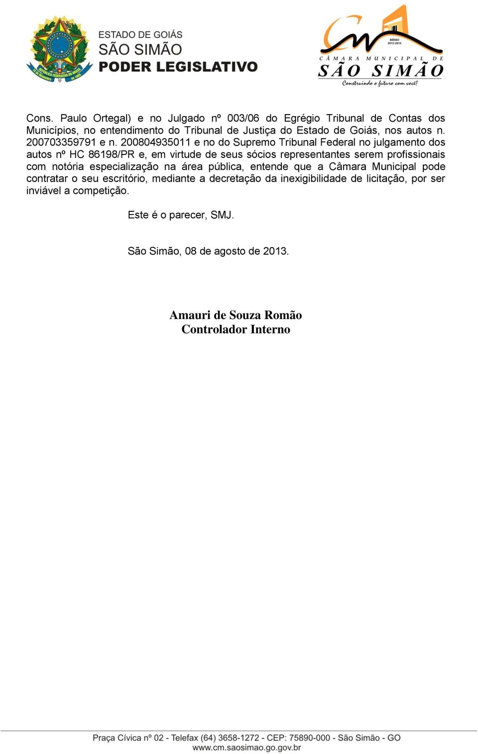 200804935011 e no do Supremo Tribunal Federal no julgamento dos autos nº HC 86198/PR e, em virtude de seus sócios representantes serem profissionais com