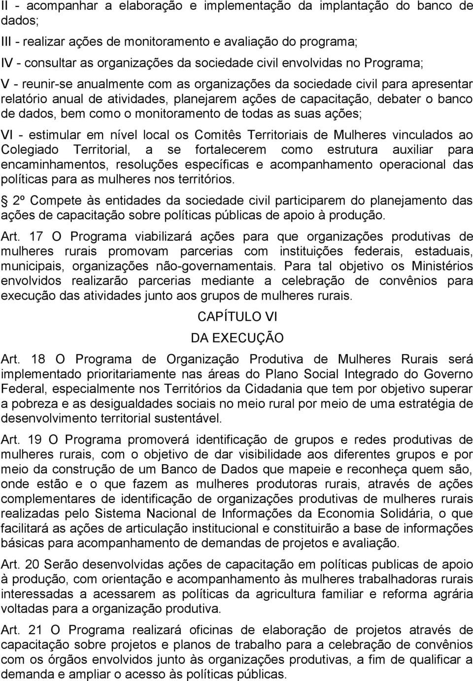 como o monitoramento de todas as suas ações; VI - estimular em nível local os Comitês Territoriais de Mulheres vinculados ao Colegiado Territorial, a se fortalecerem como estrutura auxiliar para