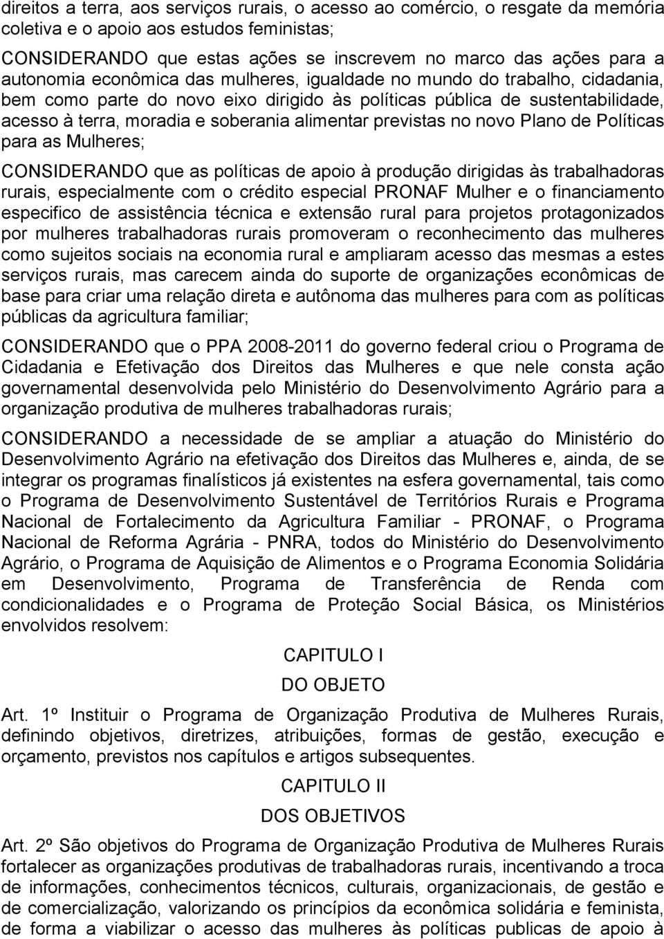 alimentar previstas no novo Plano de Políticas para as Mulheres; CONSIDERANDO que as políticas de apoio à produção dirigidas às trabalhadoras rurais, especialmente com o crédito especial PRONAF