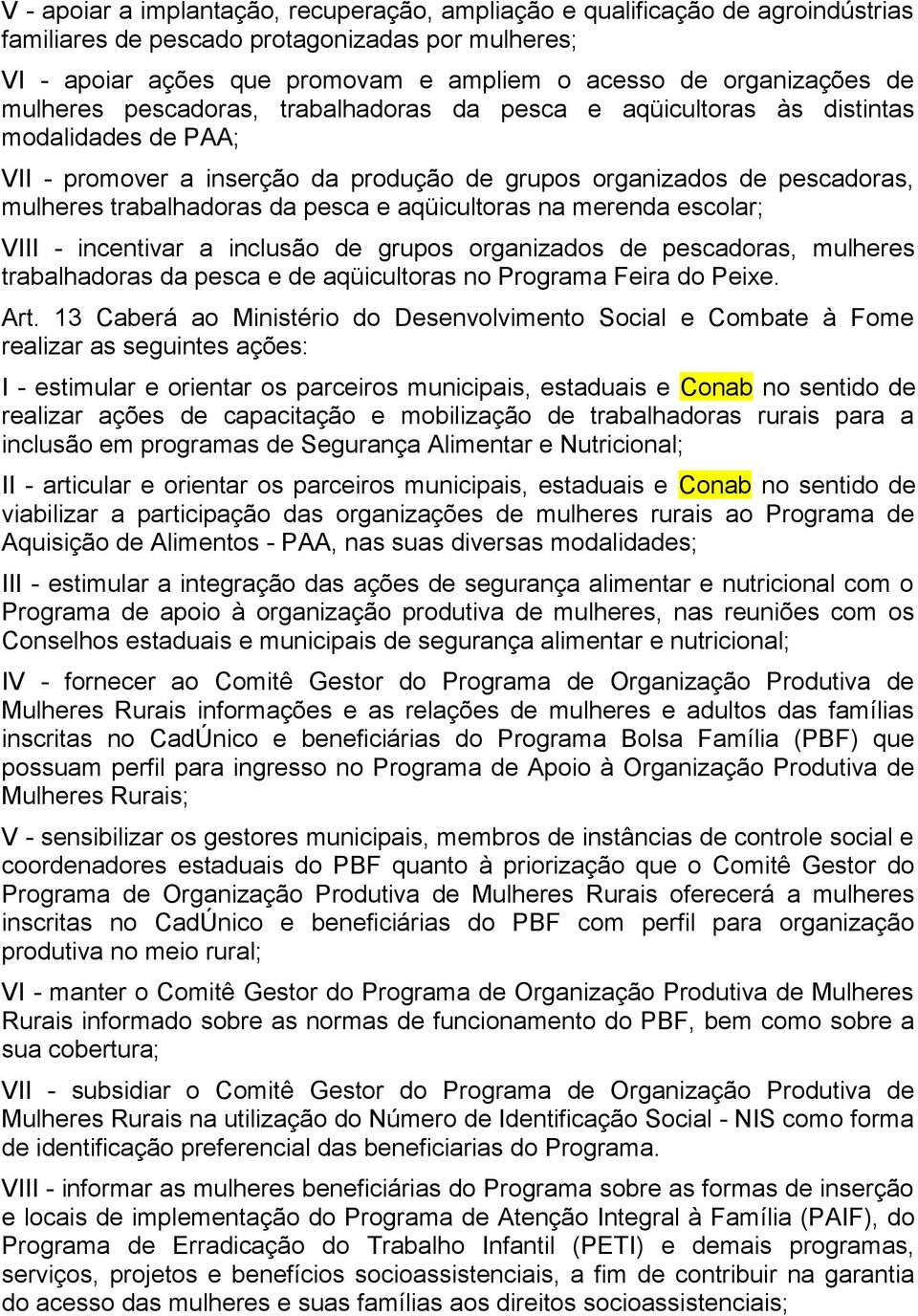 pesca e aqüicultoras na merenda escolar; VIII - incentivar a inclusão de grupos organizados de pescadoras, mulheres trabalhadoras da pesca e de aqüicultoras no Programa Feira do Peixe. Art.