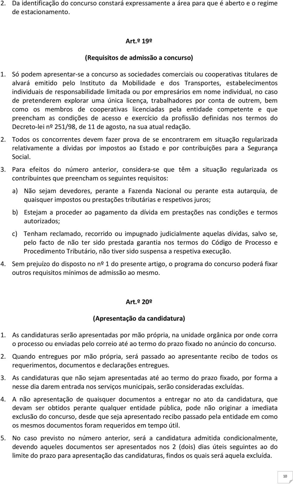 limitada ou por empresários em nome individual, no caso de pretenderem explorar uma única licença, trabalhadores por conta de outrem, bem como os membros de cooperativas licenciadas pela entidade