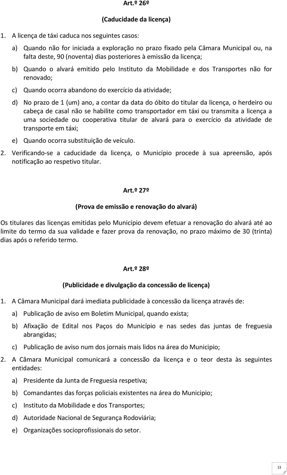 Quando o alvará emitido pelo Instituto da Mobilidade e dos Transportes não for renovado; c) Quando ocorra abandono do exercício da atividade; d) No prazo de 1 (um) ano, a contar da data do óbito do