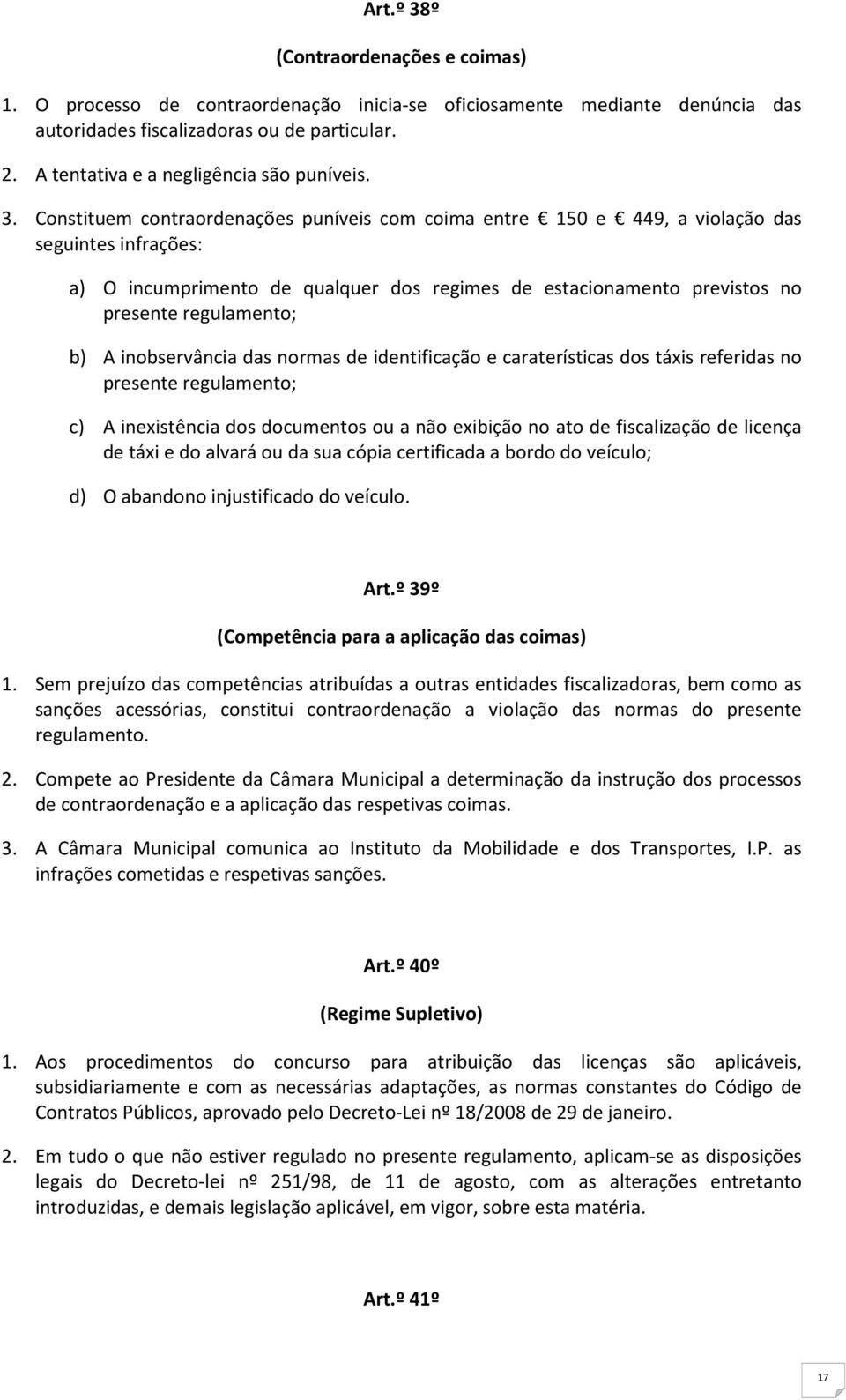 Constituem contraordenações puníveis com coima entre 150 e 449, a violação das seguintes infrações: a) O incumprimento de qualquer dos regimes de estacionamento previstos no presente regulamento; b)