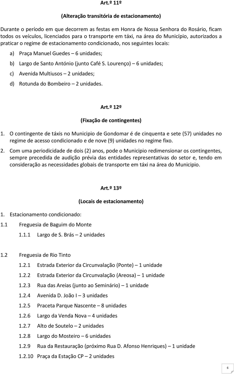 Lourenço) 6 unidades; c) Avenida Multiusos 2 unidades; d) Rotunda do Bombeiro 2 unidades. Art.º 12º (Fixação de contingentes) 1.