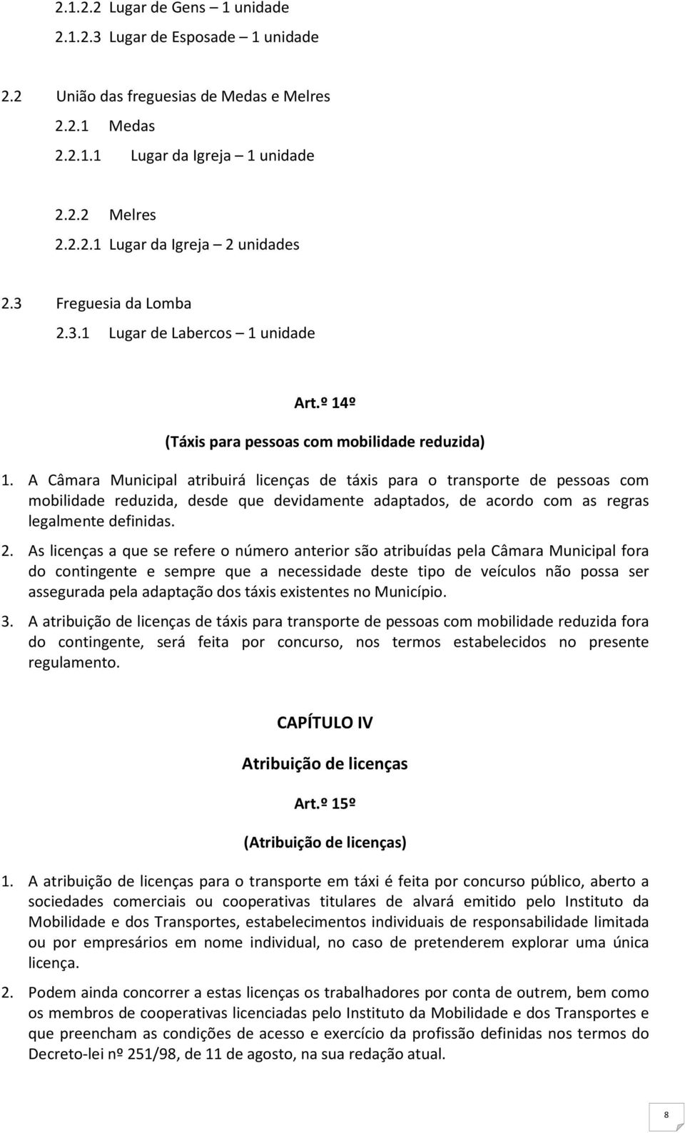 A Câmara Municipal atribuirá licenças de táxis para o transporte de pessoas com mobilidade reduzida, desde que devidamente adaptados, de acordo com as regras legalmente definidas. 2.