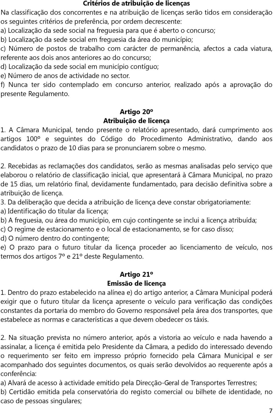 afectos a cada viatura, referente aos dois anos anteriores ao do concurso; d) Localização da sede social em município contíguo; e) Número de anos de actividade no sector.