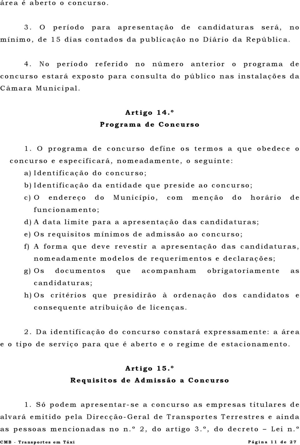 O programa de concurso define os termos a que obedece o concurso e especificará, nomeadamente, o seguinte: a) Identificação do concurso; b) Identificação da entidade que preside ao concurso; c) O