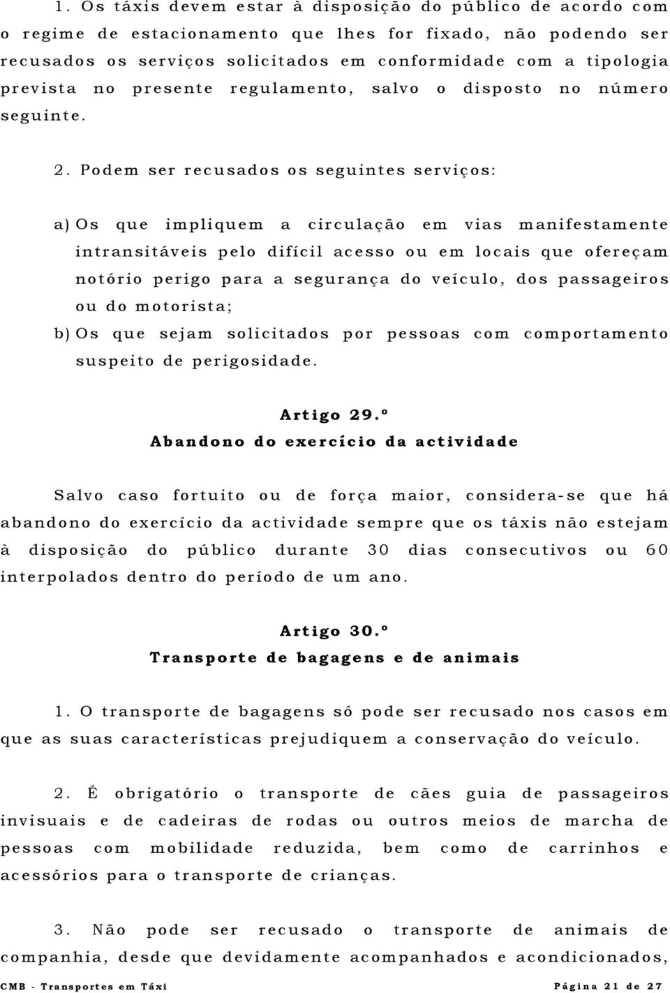 Podem ser recusados os seguintes serviços: a) Os que impliquem a circulação em vias manifestamente intransitáveis pelo difícil acesso ou em locais que ofereçam notório perigo para a segurança do