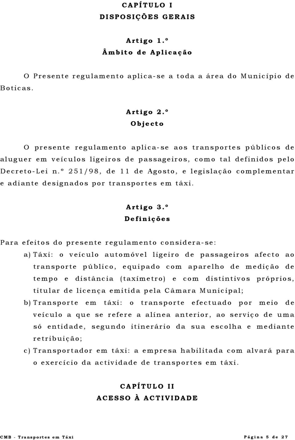 º 251/98, de 11 de Agosto, e legislação complementar e adiante designados por transportes em táxi. Artigo 3.