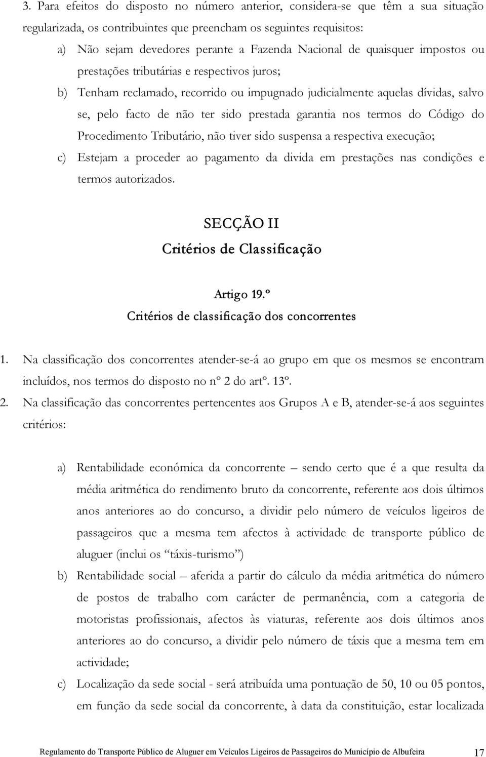 garantia nos termos do Código do Procedimento Tributário, não tiver sido suspensa a respectiva execução; c) Estejam a proceder ao pagamento da divida em prestações nas condições e termos autorizados.