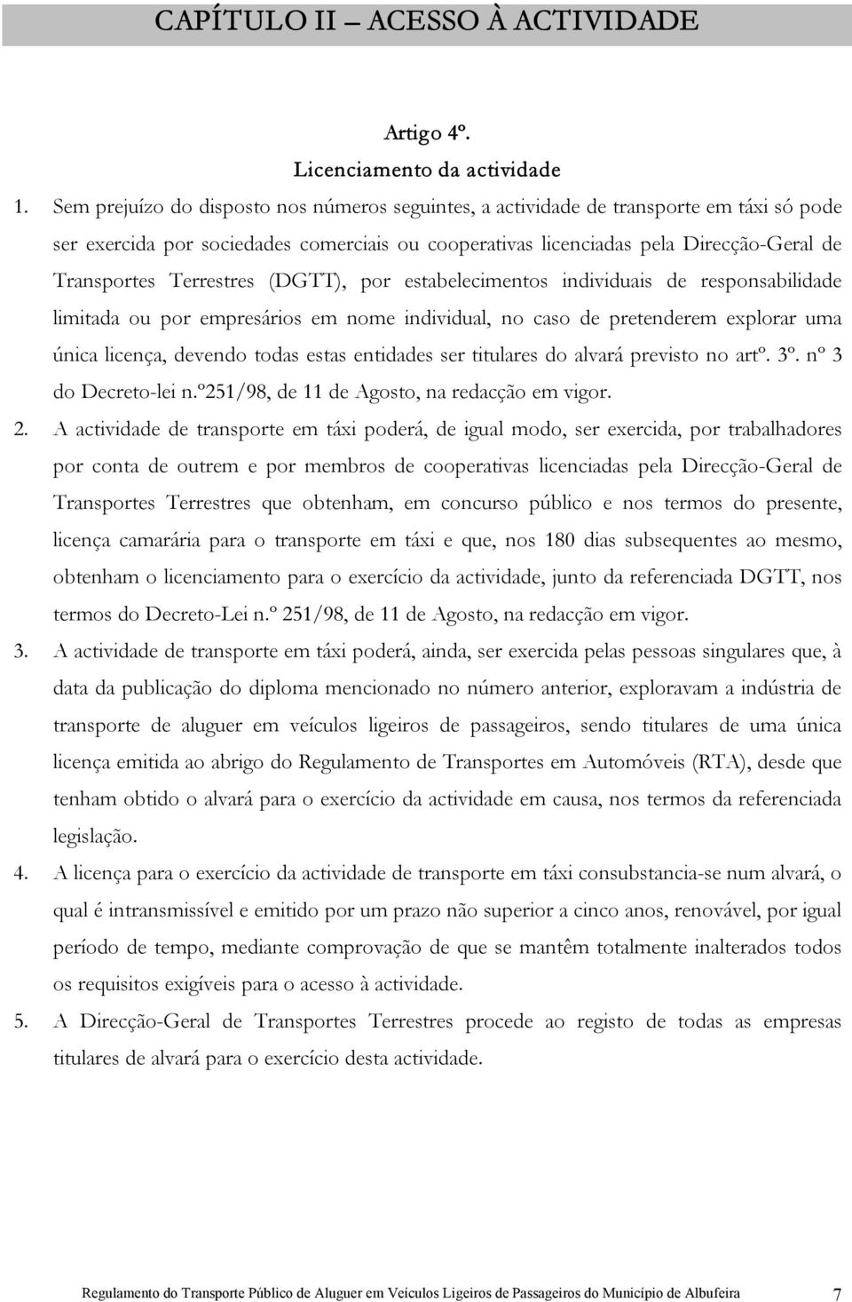 Terrestres (DGTT), por estabelecimentos individuais de responsabilidade limitada ou por empresários em nome individual, no caso de pretenderem explorar uma única licença, devendo todas estas