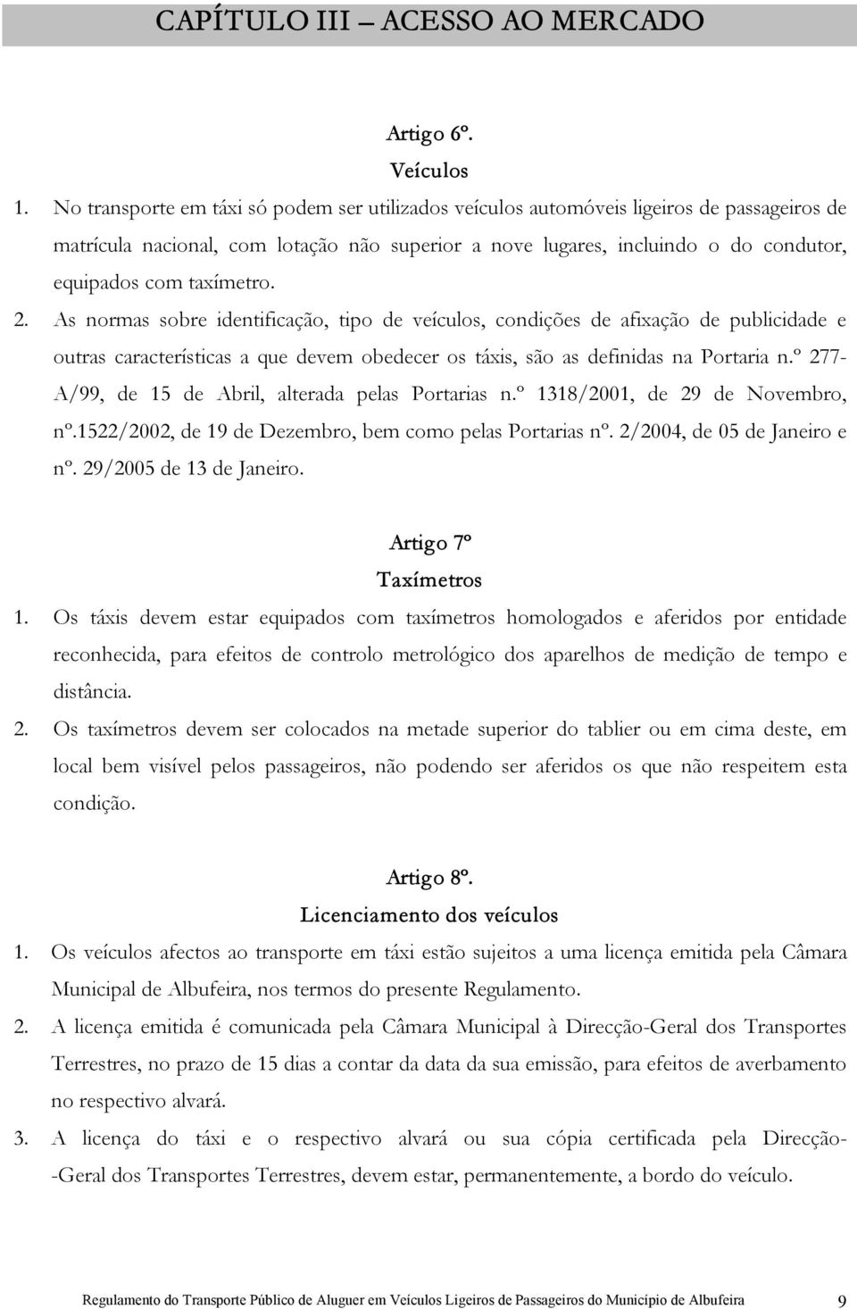 taxímetro. 2. As normas sobre identificação, tipo de veículos, condições de afixação de publicidade e outras características a que devem obedecer os táxis, são as definidas na Portaria n.