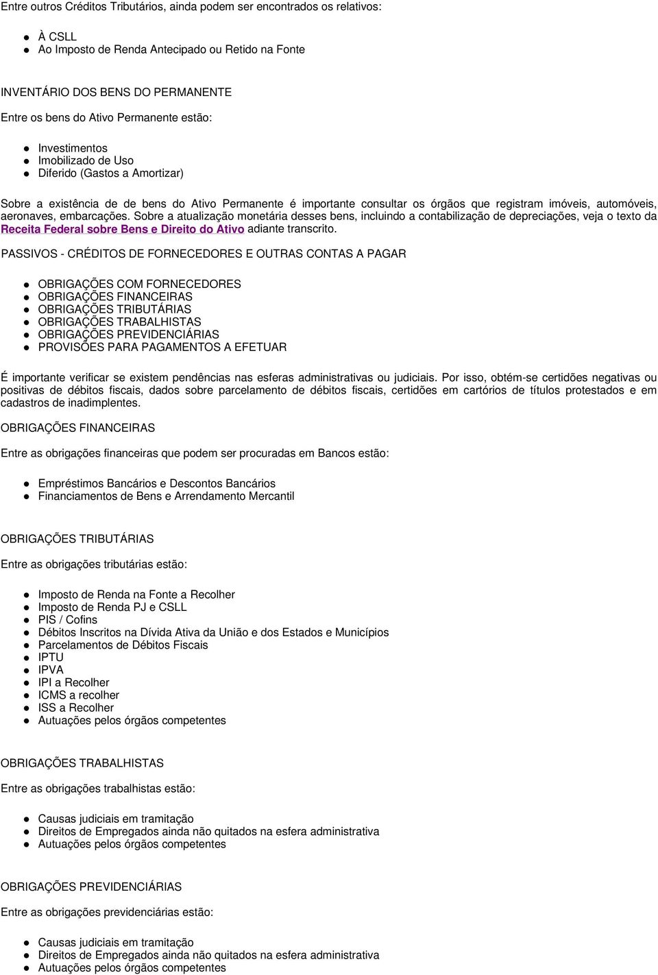 aeronaves, embarcações. Sobre a atualização monetária desses bens, incluindo a contabilização de depreciações, veja o texto da Receita Federal sobre Bens e Direito do Ativo adiante transcrito.