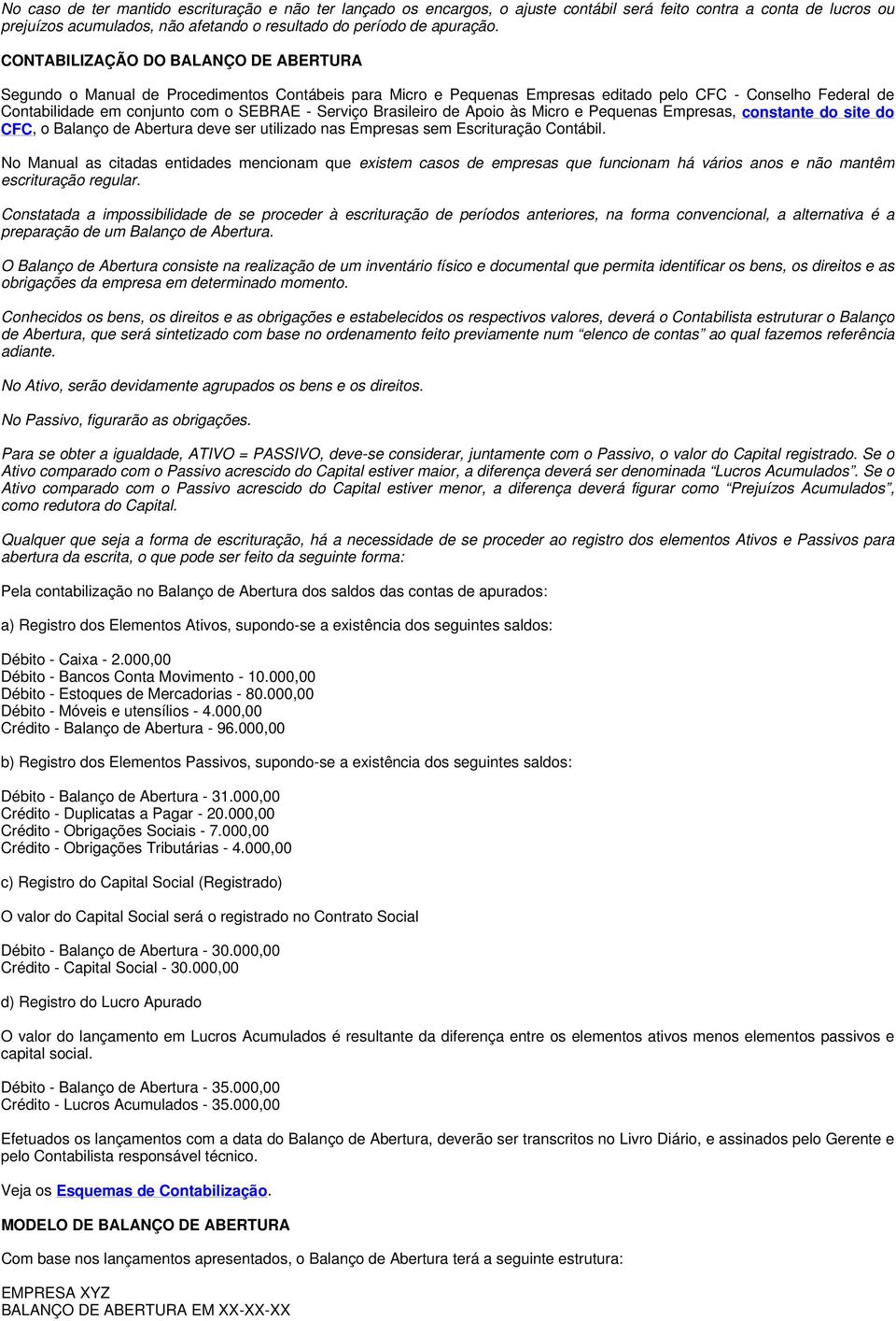 Serviço Brasileiro de Apoio às Micro e Pequenas Empresas, constante do site do CFC, o Balanço de Abertura deve ser utilizado nas Empresas sem Escrituração Contábil.