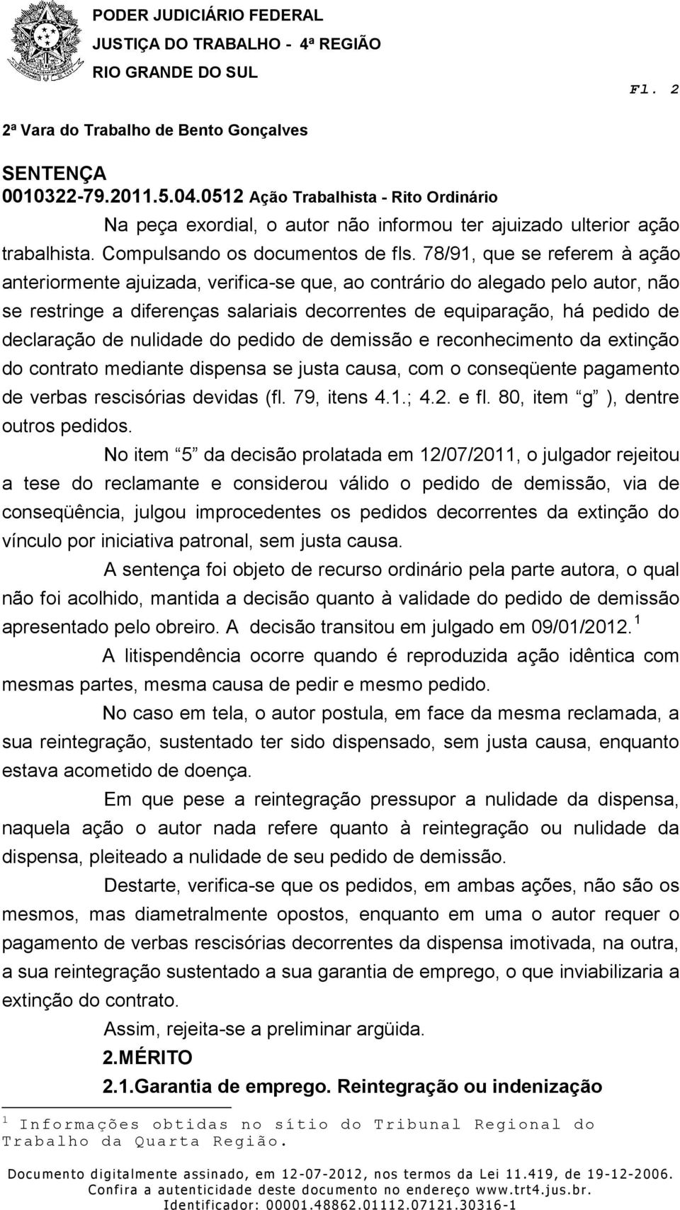 de nulidade do pedido de demissão e reconhecimento da extinção do contrato mediante dispensa se justa causa, com o conseqüente pagamento de verbas rescisórias devidas (fl. 79, itens 4.1.; 4.2. e fl.