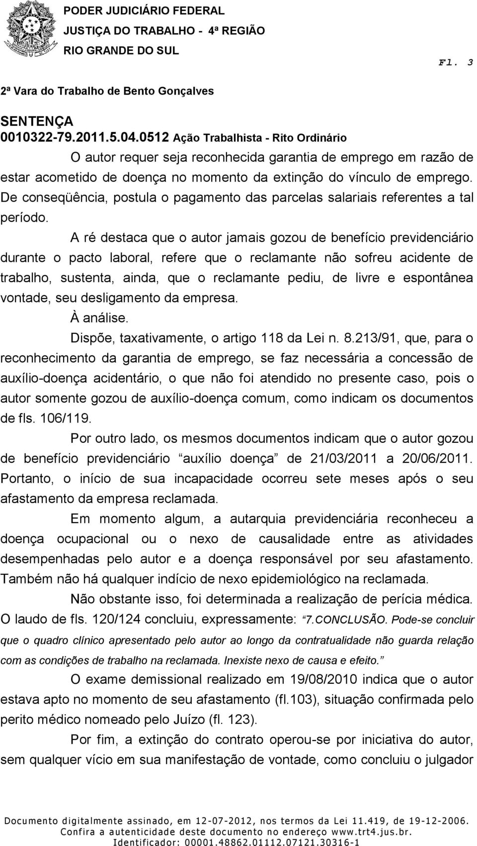 A ré destaca que o autor jamais gozou de benefício previdenciário durante o pacto laboral, refere que o reclamante não sofreu acidente de trabalho, sustenta, ainda, que o reclamante pediu, de livre e