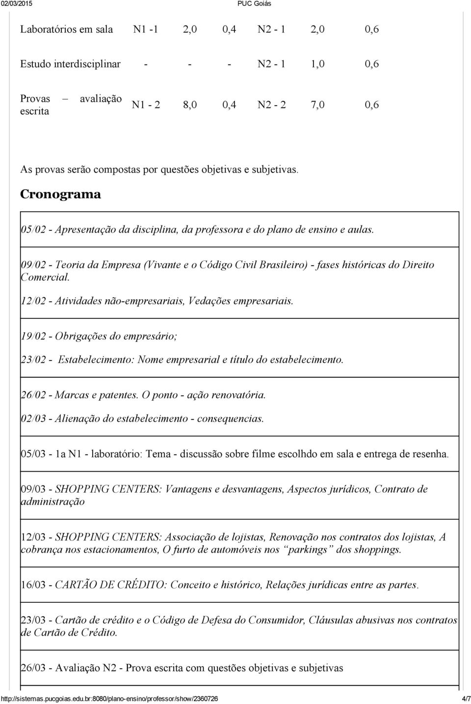 12/02 Atividades não empresariais, Vedações empresariais. 19/02 Obrigações do empresário; 23/02 Estabelecimento: Nome empresarial e título do estabelecimento. 26/02 Marcas e patentes.