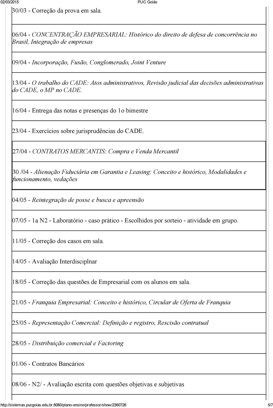 administrativos, Revisão judicial das decisões administrativas do CADE, o MP no CADE. 16/04 Entrega das notas e presenças do 1o bimestre 23/04 Exercícios sobre jurisprudências do CADE.