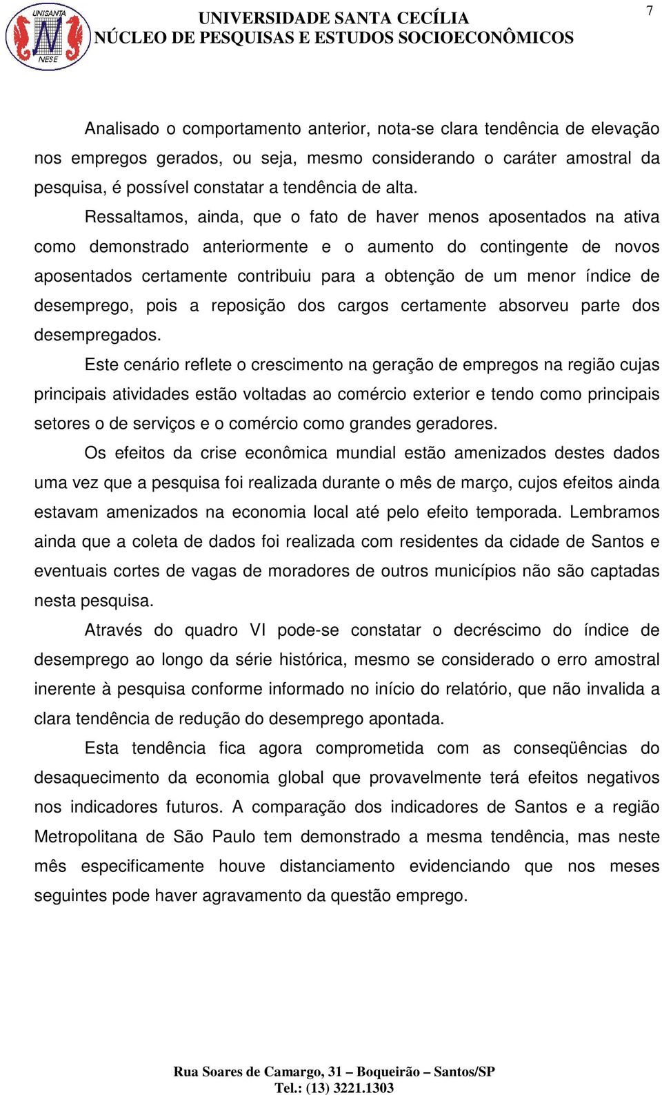 índice de desemprego, pois a reposição dos cargos certamente absorveu parte dos desempregados.