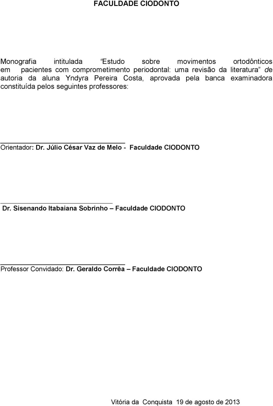 constituída pelos seguintes professores: Orientador: Dr. Júlio César Vaz de Melo - Faculdade CIODONTO Dr.