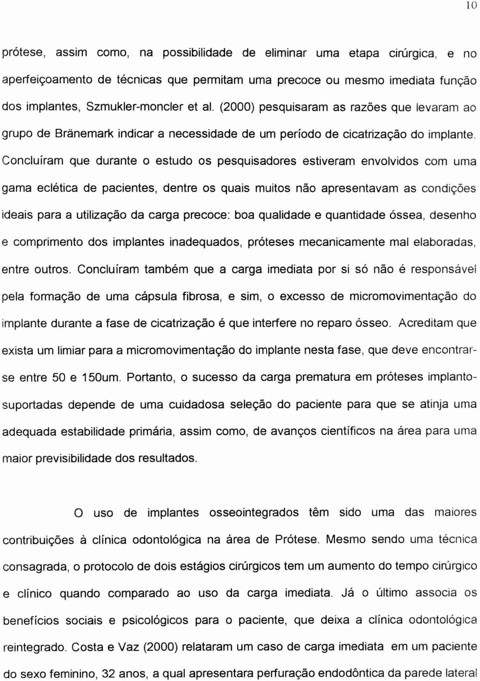 Concluíram que durante o estudo os pesquisadores estiveram envolvidos com uma gama eclética de pacientes, dentre os quais muitos não apresentavam as condições ideais para a utilização da carga