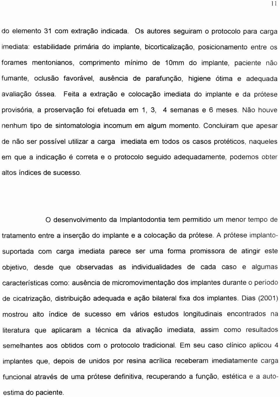 não fumante, oclusão favorável, ausência de parafungão, higiene ótima e adequada avaliação óssea.