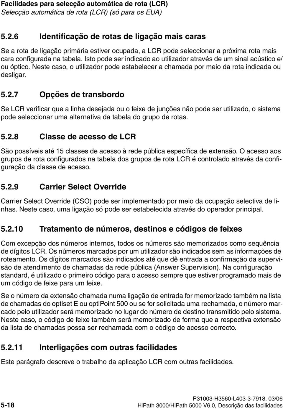 7 Opções de transbordo Se LCR verificar que a linha desejada ou o feixe de junções não pode ser utilizado, o sistema pode seleccionar uma alternativa da tabela do grupo de rotas. 5.2.